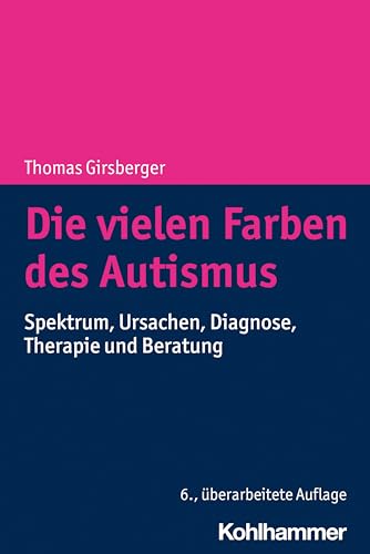 Die vielen Farben des Autismus: Spektrum, Ursachen, Diagnose, Therapie und Beratung